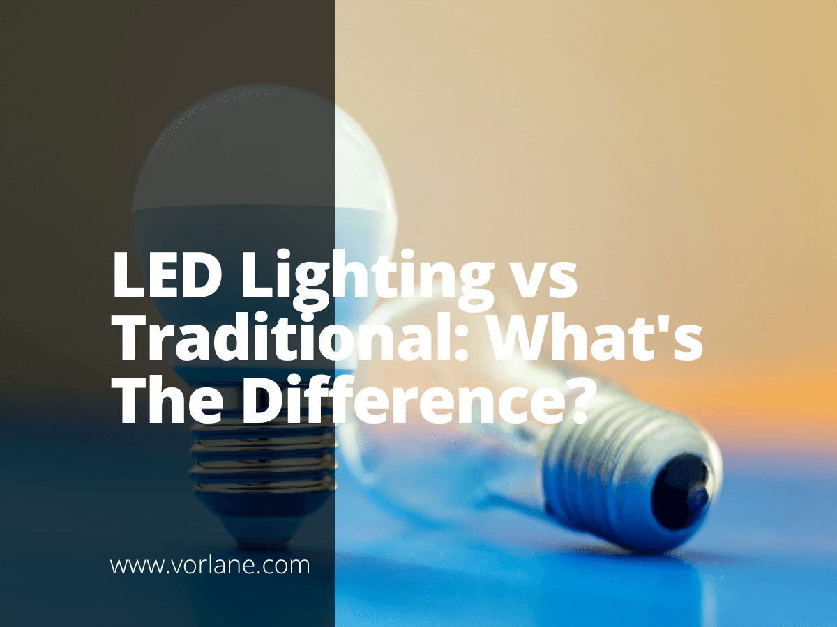 led lighting vs traditional 1 - LED Lighting vs Traditional: What’s The Difference? - Vorlane - Vorlane led lighting vs traditional 1 - LED Lighting vs Traditional: What’s The Difference? - Vorlane - Vorlane