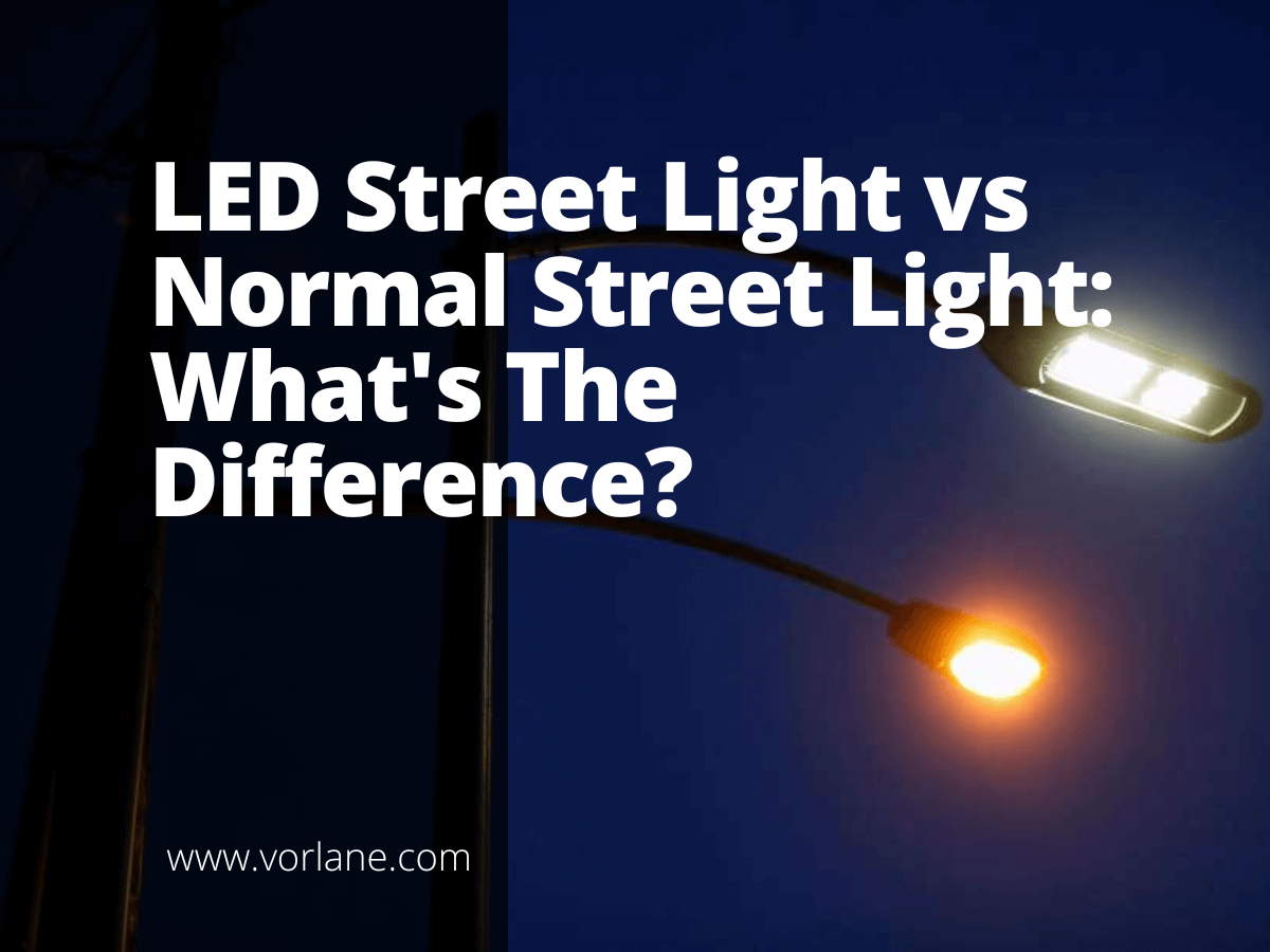 LED Street Light vs Normal Street Light 1 - LED Street Light vs Normal Street Light: What’s The Difference? - Vorlane - Vorlane LED Street Light vs Normal Street Light 1 - LED Street Light vs Normal Street Light: What’s The Difference? - Vorlane - Vorlane