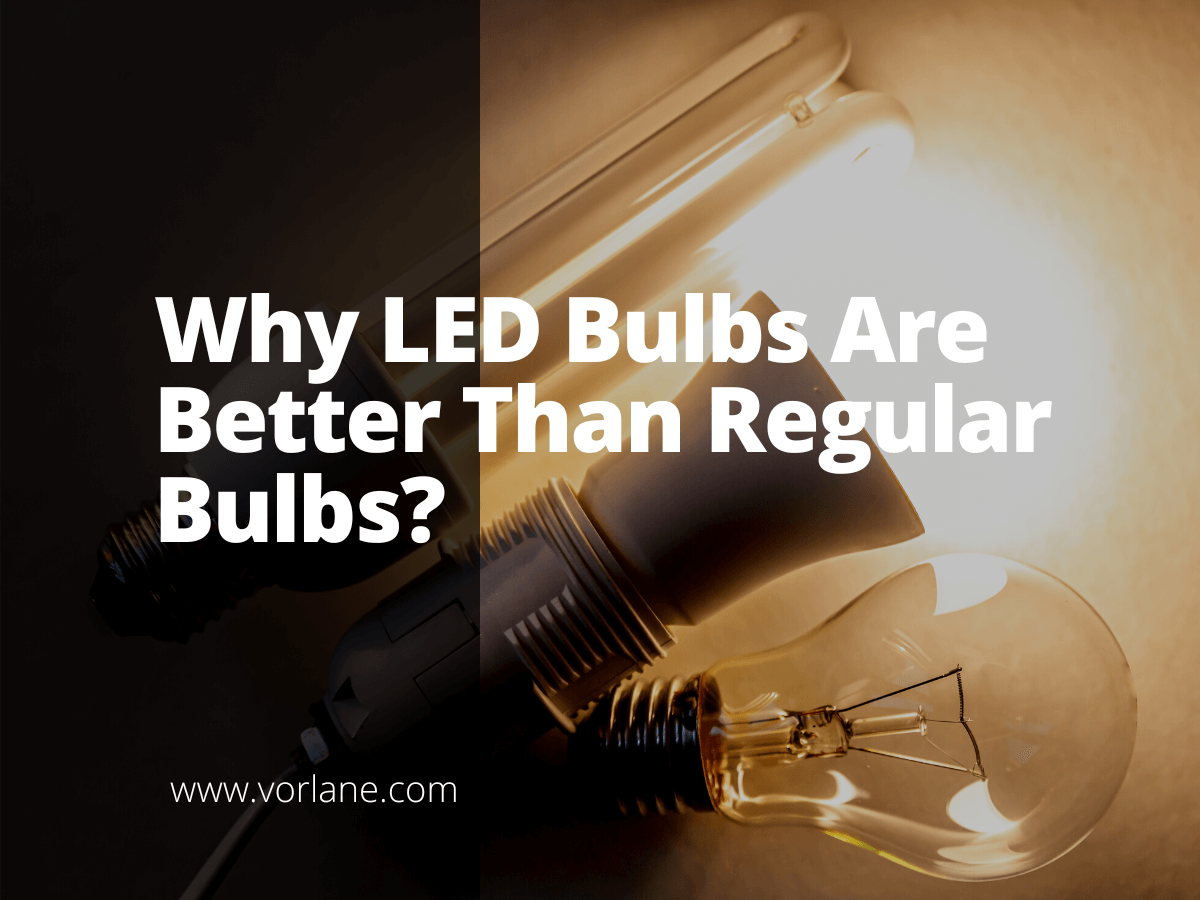 why led bulbs are better 1 - Why LED Bulbs Are Better Than Regular Bulbs? - Vorlane - Vorlane why led bulbs are better 1 - Why LED Bulbs Are Better Than Regular Bulbs? - Vorlane - Vorlane