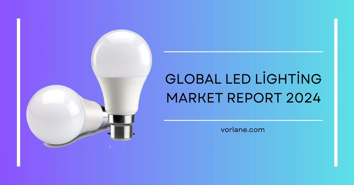 A comprehensive report on the global LED lighting market 2024 - Global LED Lighting Market Report 2026 - Vorlane - Vorlane A comprehensive report on the global LED lighting market 2024 - Global LED Lighting Market Report 2026 - Vorlane - Vorlane